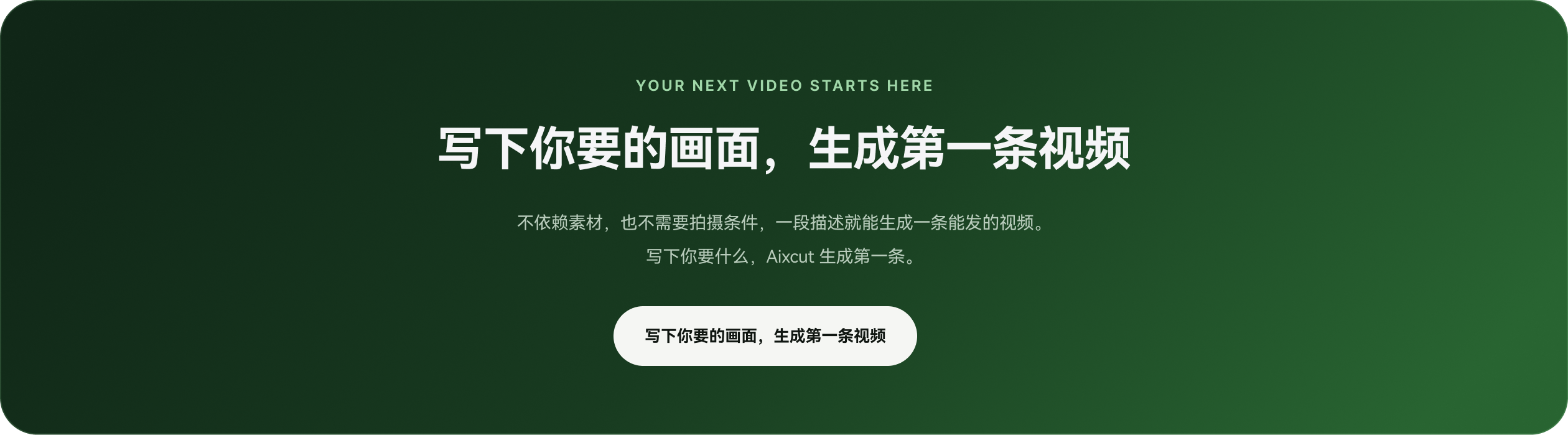 写下你要的画面，生成第一条视频。不依赖素材，也不需要拍摄条件，一段描述就能生成一条能发的视频。